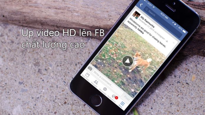 Cách up video HD lên Facebook bằng điện thoại không giảm chất lượng