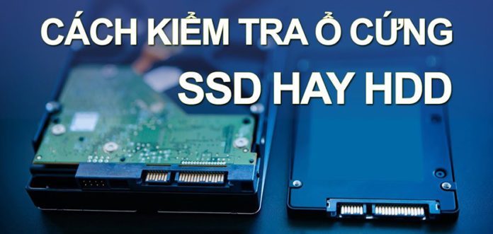 Những cách kiểm tra ổ cứng laptop là SSD hay HDD