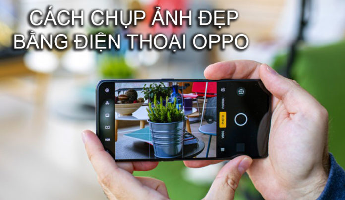 Cách chụp ảnh đẹp bằng điện thoại Oppo cực đơn giản