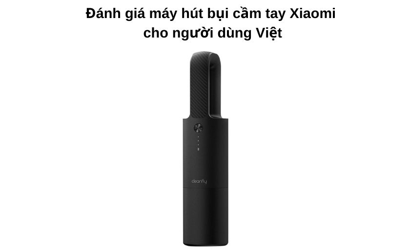 Đánh giá máy hút bụi, lau nhà cầm tay Xiaomi cho người dùng Việt