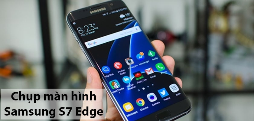 Cách chụp ảnh màn hình Samsung S7 Edge đơn giản từ A-Z