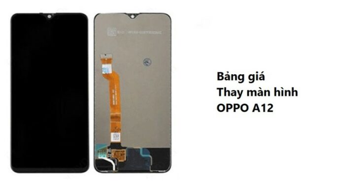Thay màn hình Oppo A12 giá bao nhiêu? Bảng giá