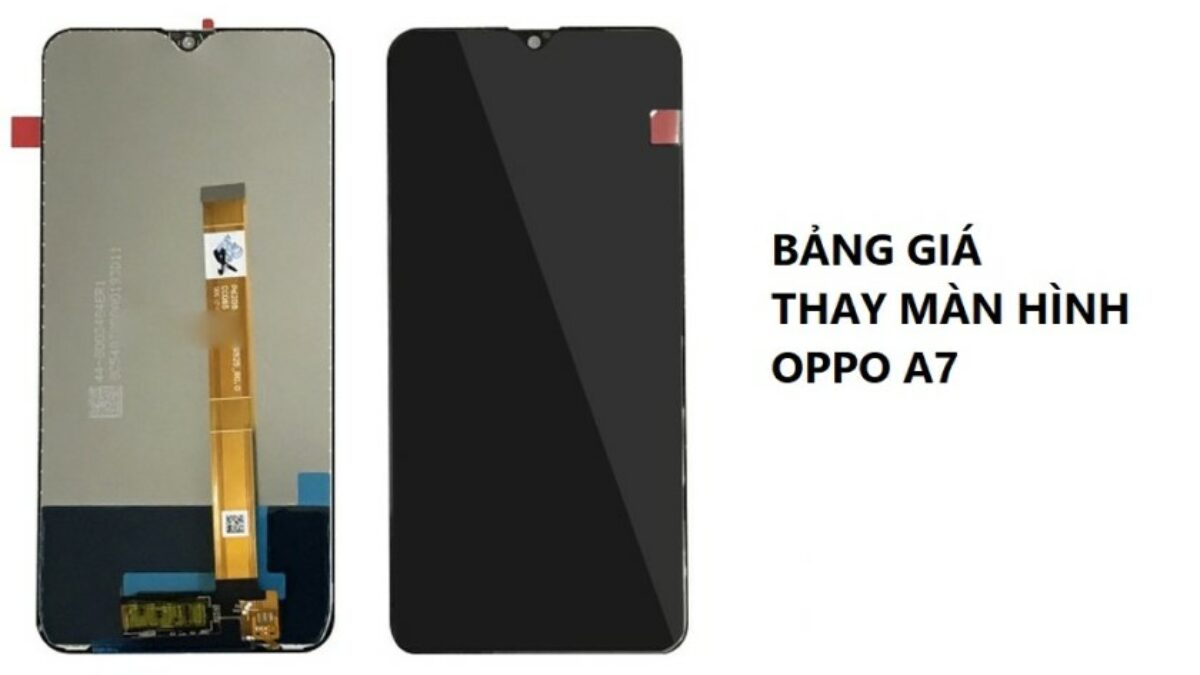 Thay màn hình Oppo A7 giá bao nhiêu? Bảng giá