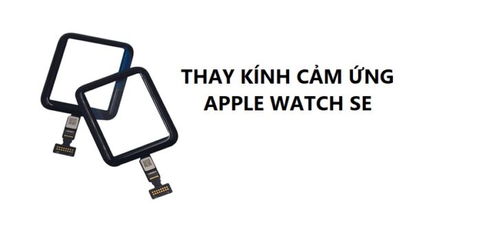 Thay mặt kính cảm ứng Apple Watch SE giá bao nhiêu