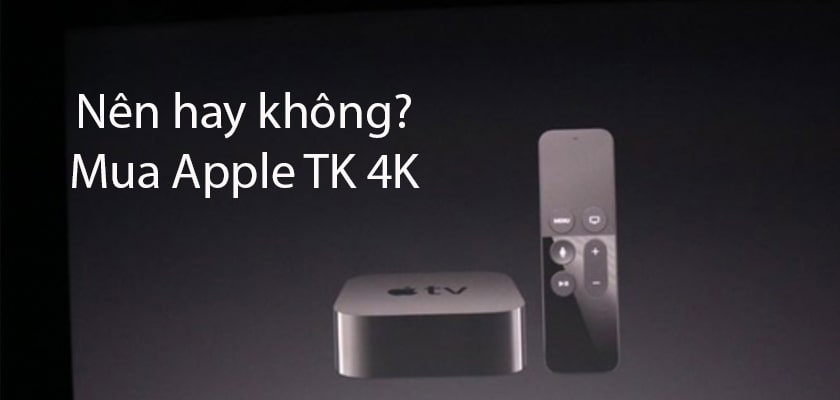 Có nên mua apple tv 4k không?