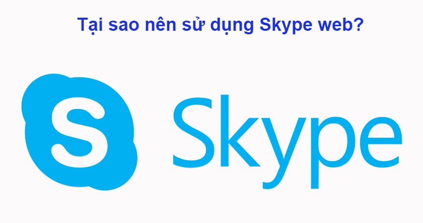Tại sao nên sử dụng Skype web?