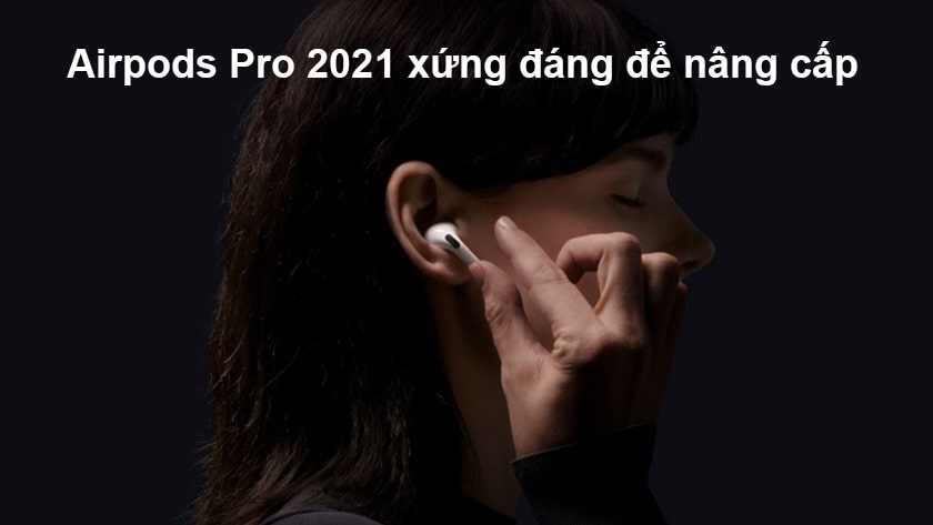 Có nên mua Airpods Pro 2021 hay không?