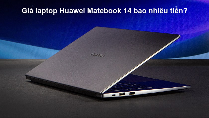 Giá laptop Huawei Matebook 14 bao nhiêu tiền?