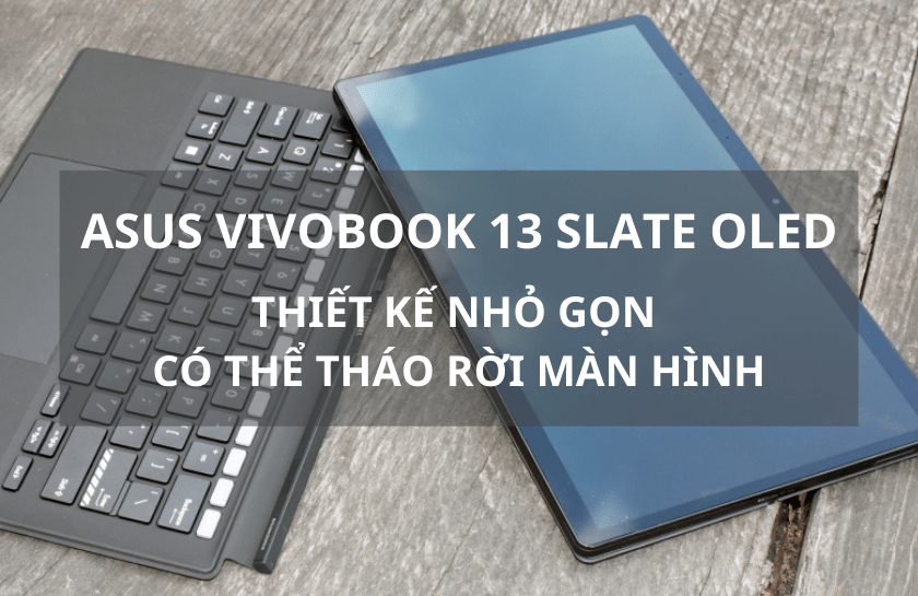 Đánh giá laptop Asus Vivobook 13 Slate OLED chi tiết