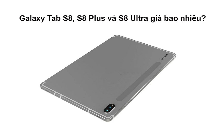 Galaxy Tab S8, S8 Plus và S8 Ultra giá bao nhiêu?
