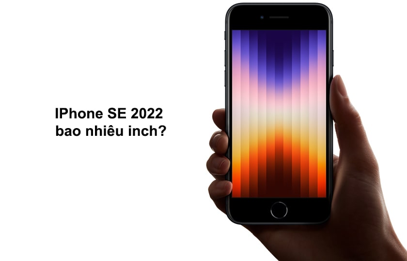 iPhone SE 2022 bao nhiêu inch?
