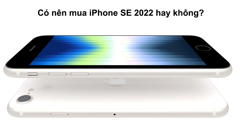 Có nên mua iPhone SE 2022 hay không?