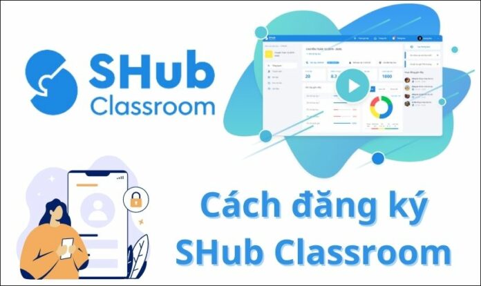 Cách đăng ký SHub Classroom để phục vụ cho học tập