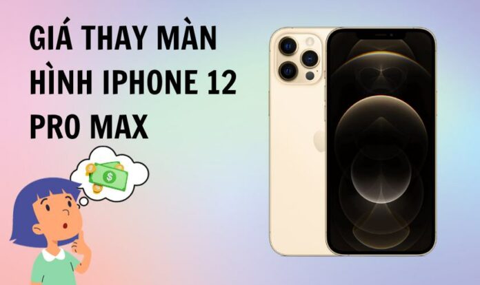 Giá thay màn hình iPhone 12 Pro Max